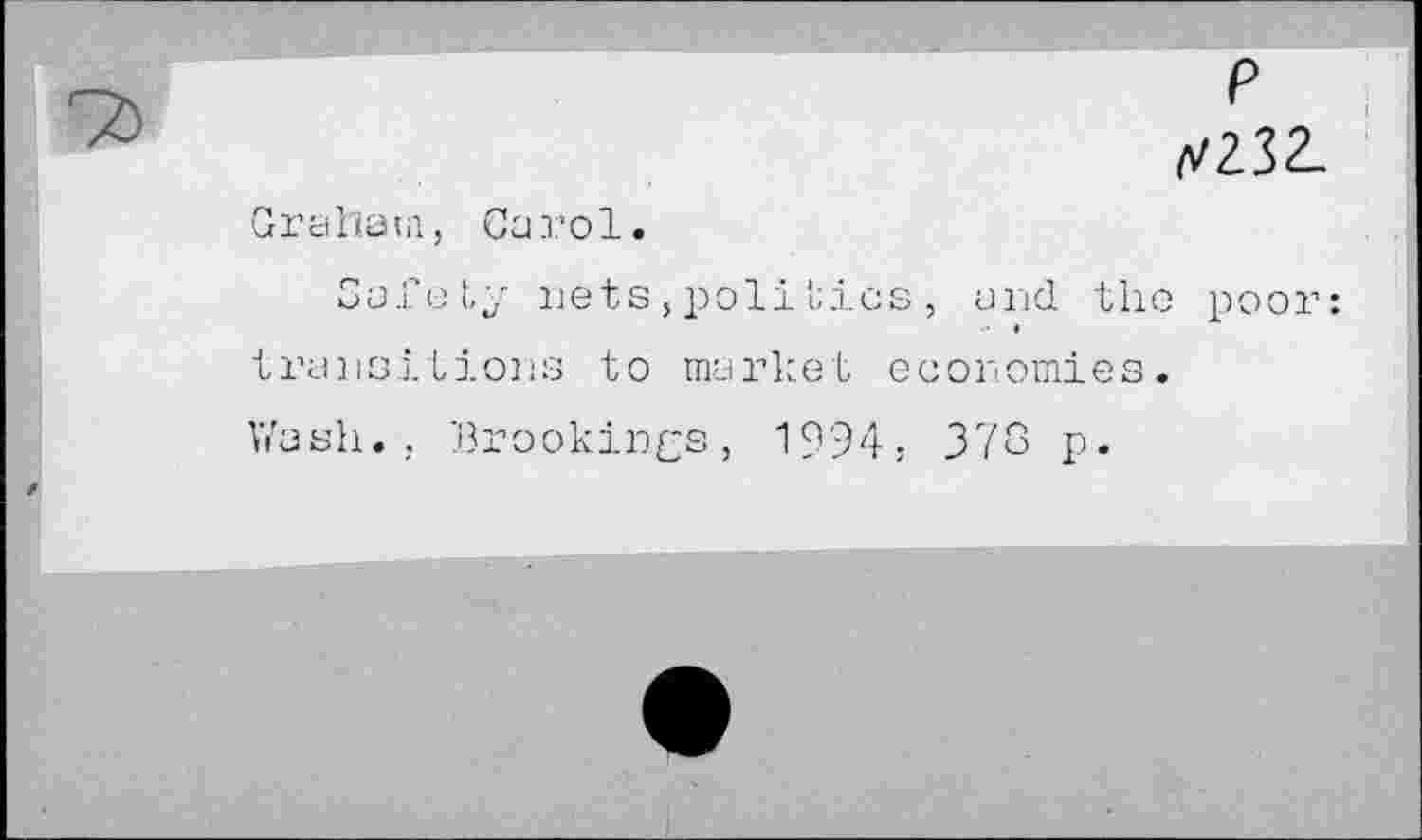 ﻿P ргзг.
Gr a ha (ii, Carol.
Safety nets,poli tics, and the poor: I transitions to market economies.
Wash.. Brookings, 1994: 373 P«